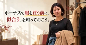ボーナスで服を買う前に。「似合う」を知っておこう。